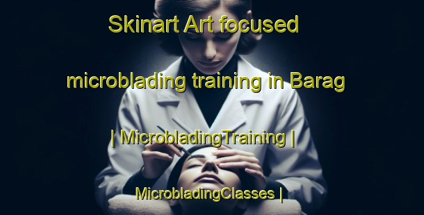 Skinart Art-focused microblading training in Barag | MicrobladingTraining | MicrobladingClasses | SkinartTraining-Pakistan